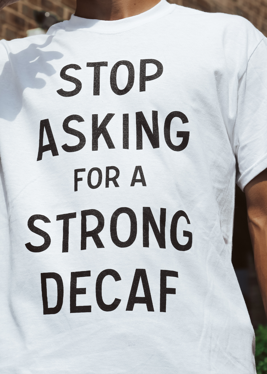 Stop Asking for a Strong Decaf T-Shirt